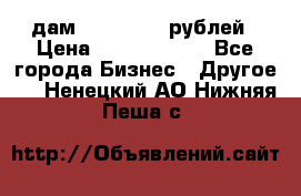 дам 30 000 000 рублей › Цена ­ 17 000 000 - Все города Бизнес » Другое   . Ненецкий АО,Нижняя Пеша с.